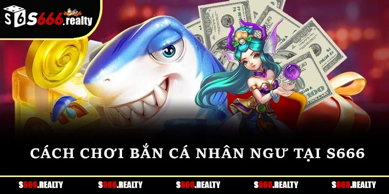 Luật chơi bắn cá nhân ngư