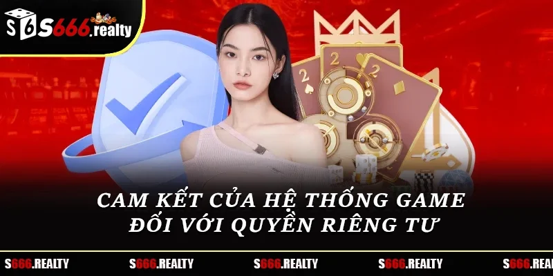 Cam kết của hệ thống game đối với quyền riêng tư