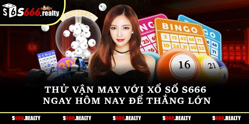 Thử vận may với xổ số S666 ngay hôm nay để thắng lớn